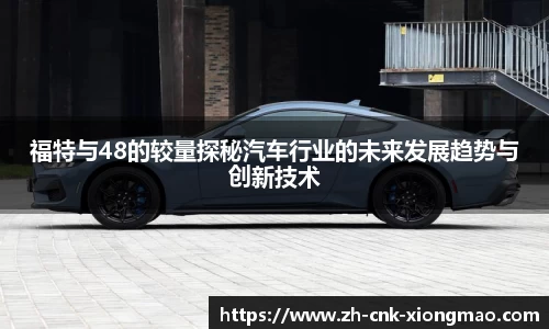 福特与48的较量探秘汽车行业的未来发展趋势与创新技术